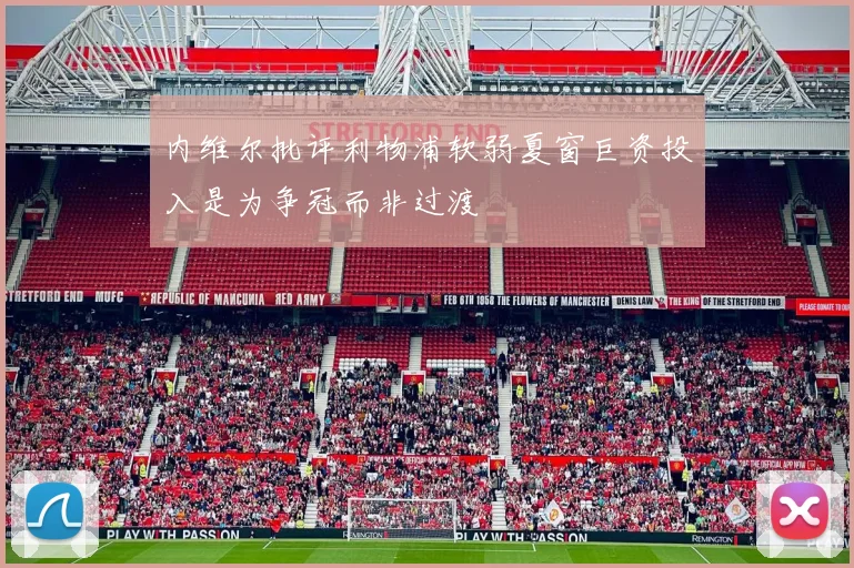 内维尔批评利物浦软弱夏窗巨资投入是为争冠而非过渡