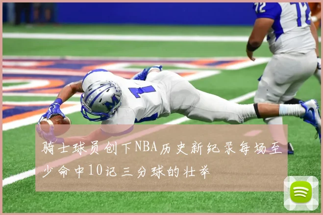骑士球员创下NBA历史新纪录每场至少命中10记三分球的壮举