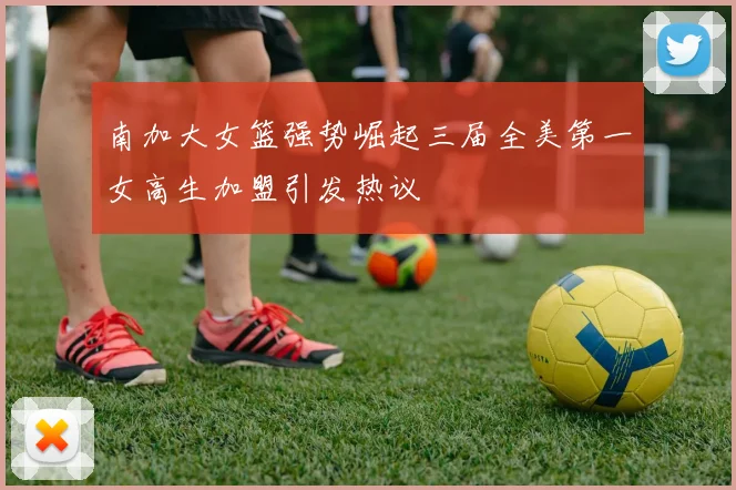 南加大女篮强势崛起三届全美第一女高生加盟引发热议